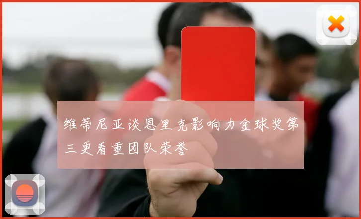 维蒂尼亚谈恩里克影响力金球奖第三更看重团队荣誉