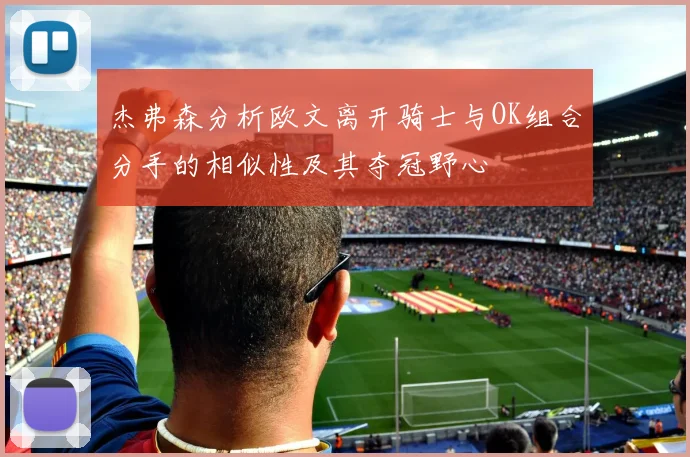 杰弗森分析欧文离开骑士与OK组合分手的相似性及其夺冠野心