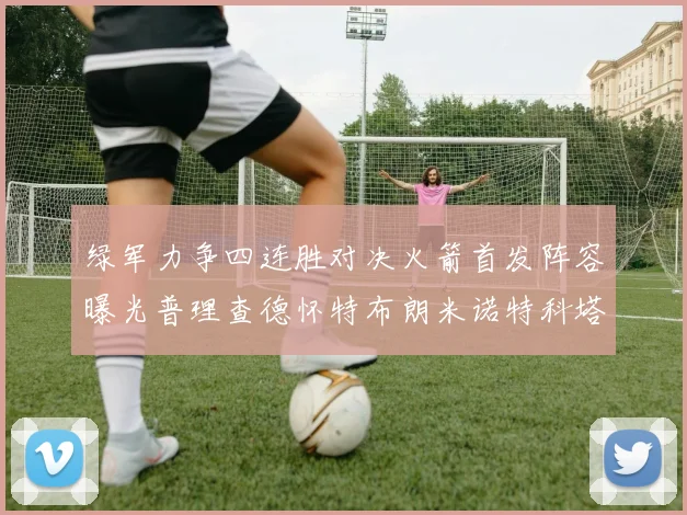 绿军力争四连胜对决火箭首发阵容曝光普理查德怀特布朗米诺特科塔齐上阵