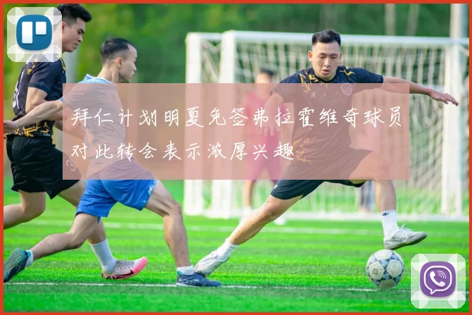 拜仁计划明夏免签弗拉霍维奇球员对此转会表示浓厚兴趣